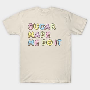 sugar made me do it T-Shirt